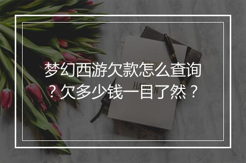 梦幻西游欠款怎么查询？欠多少钱一目了然？