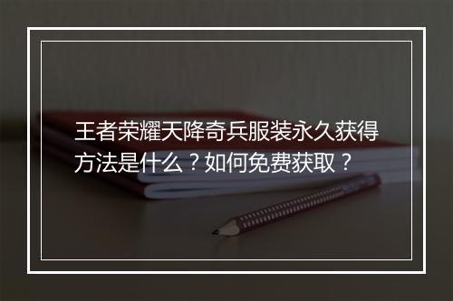 王者荣耀天降奇兵服装永久获得方法是什么？如何免费获取？
