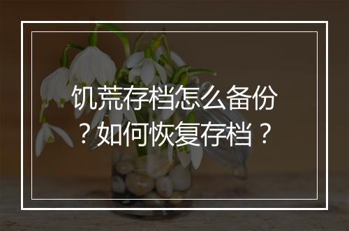 饥荒存档怎么备份?如何恢复存档?