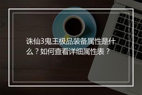 诛仙3鬼王极品装备属性是什么?如何查看详细属性表?