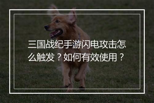 三国战纪手游闪电攻击怎么触发?如何有效使用?