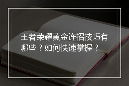 王者荣耀黄金连招技巧有哪些？如何快速掌握？