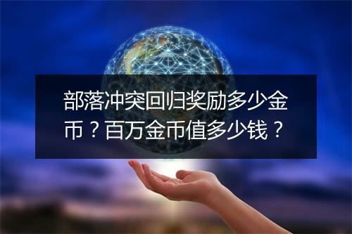 部落冲突回归奖励多少金币?百万金币值多少钱?