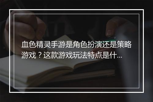 血色精灵手游是角色扮演还是策略游戏？这款游戏玩法特点是什么？