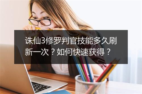 诛仙3修罗判官技能多久刷新一次?如何快速获得?