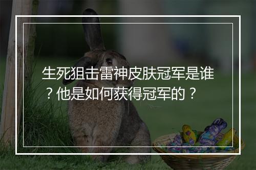 生死狙击雷神皮肤冠军是谁？他是如何获得冠军的？