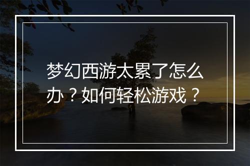 梦幻西游太累了怎么办？如何轻松游戏？