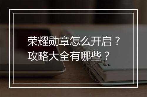 荣耀勋章怎么开启？攻略大全有哪些？