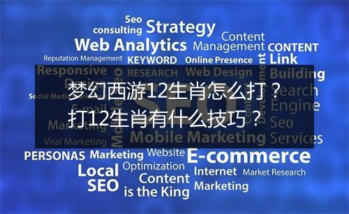 梦幻西游12生肖怎么打?打12生肖有什么技巧?