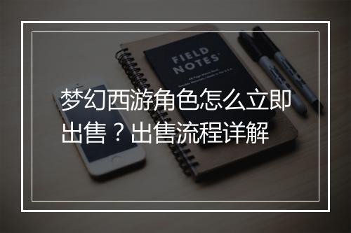 梦幻西游角色怎么立即出售？出售流程详解