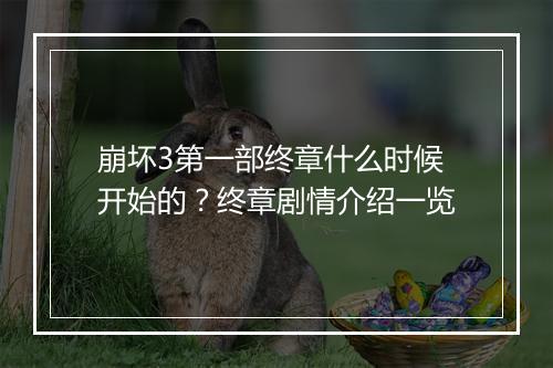 崩坏3第一部终章什么时候开始的?终章剧情介绍一览