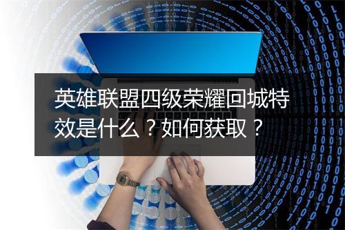 英雄联盟四级荣耀回城特效是什么?如何获取?