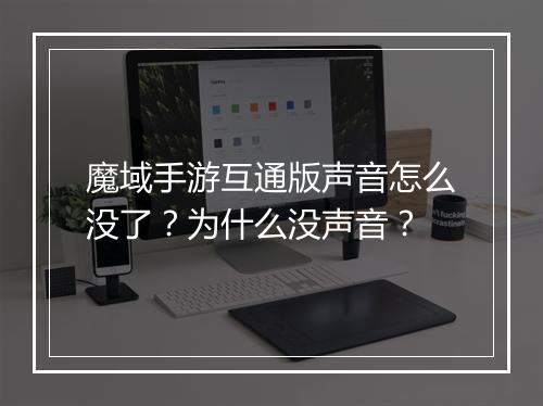 魔域手游互通版声音怎么没了？为什么没声音？