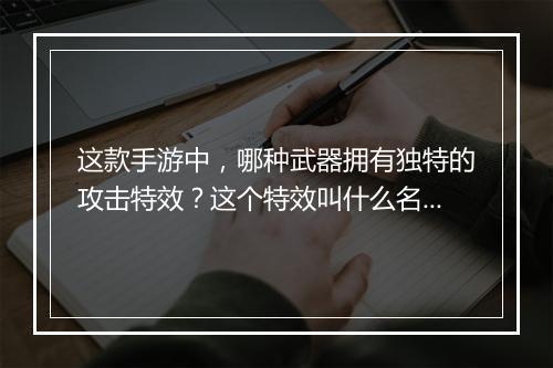 这款手游中,哪种武器拥有独特的攻击特效?这个特效叫什么名字?