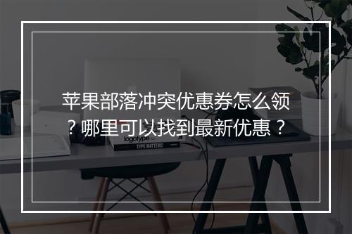 苹果部落冲突优惠券怎么领?哪里可以找到最新优惠?