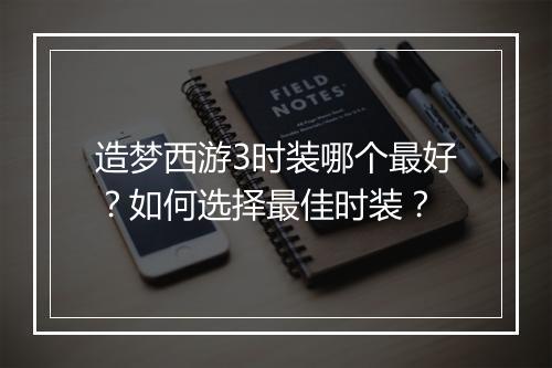 造梦西游3时装哪个最好？如何选择最佳时装？