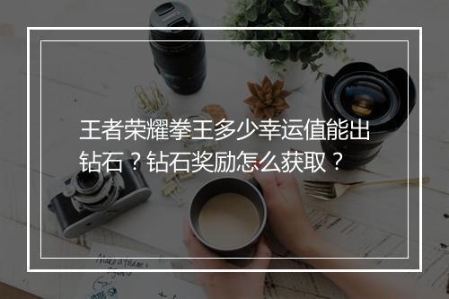 王者荣耀拳王多少幸运值能出钻石？钻石奖励怎么获取？