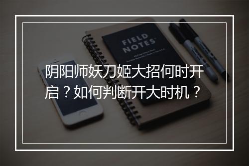 阴阳师妖刀姬大招何时开启？如何判断开大时机？