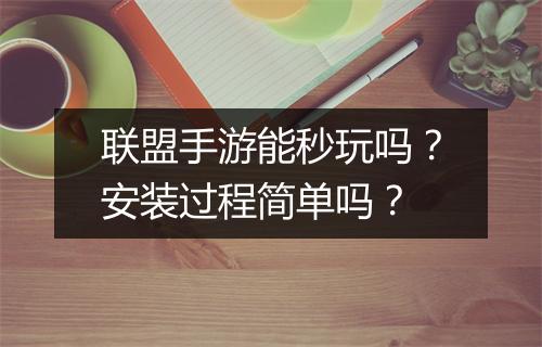 联盟手游能秒玩吗？安装过程简单吗？