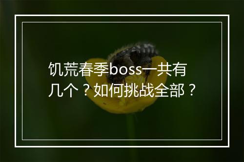 饥荒春季boss一共有几个？如何挑战全部？