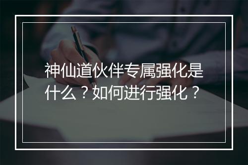神仙道伙伴专属强化是什么?如何进行强化?