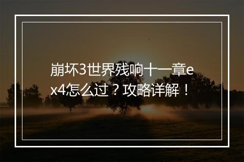 崩坏3世界残响十一章ex4怎么过？攻略详解！