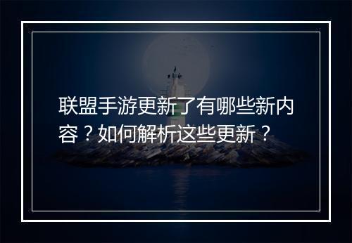 联盟手游更新了有哪些新内容？如何解析这些更新？