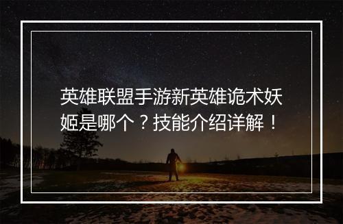 英雄联盟手游新英雄诡术妖姬是哪个？技能介绍详解！