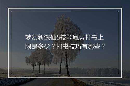 梦幻新诛仙5技能魔灵打书上限是多少？打书技巧有哪些？