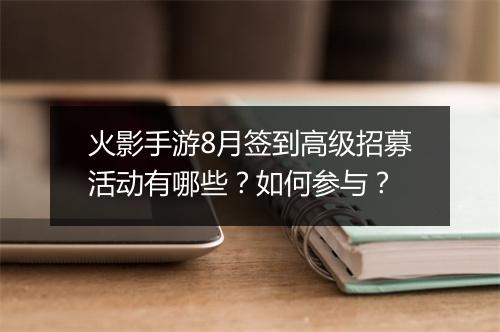 火影手游8月签到高级招募活动有哪些？如何参与？