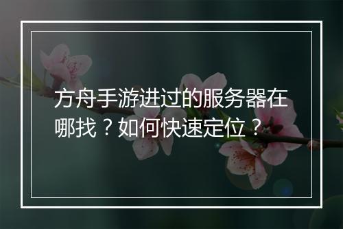 方舟手游进过的服务器在哪找？如何快速定位？